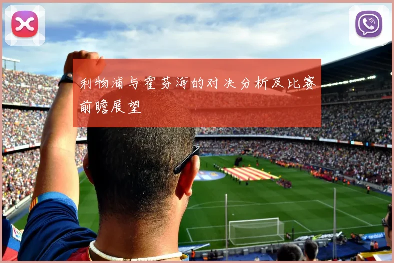 利物浦与霍芬海的对决分析及比赛前瞻展望